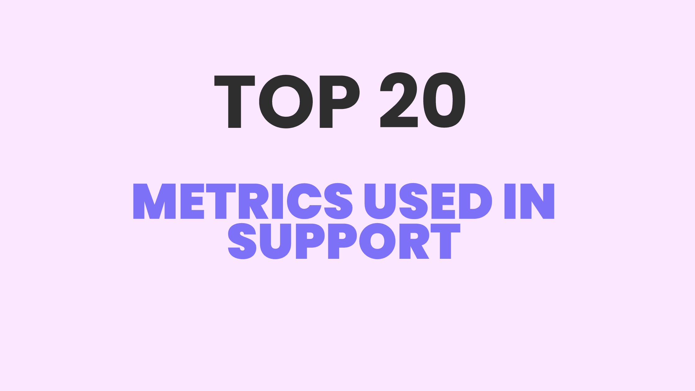 Glossary of the Top 20 Metrics Used in Customer Support
