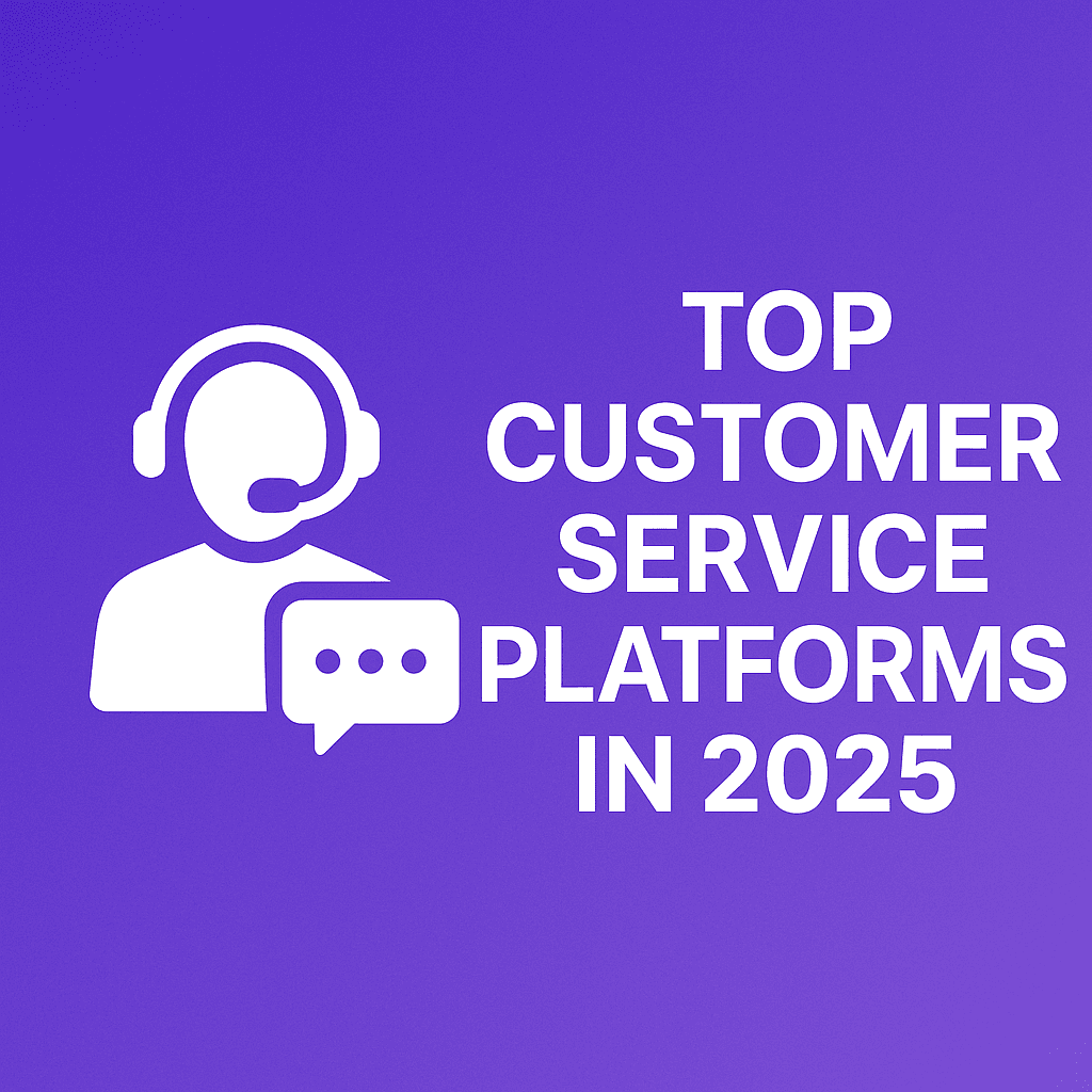Top Customer Service Platforms in 2025: What to Look for and Why It Matters