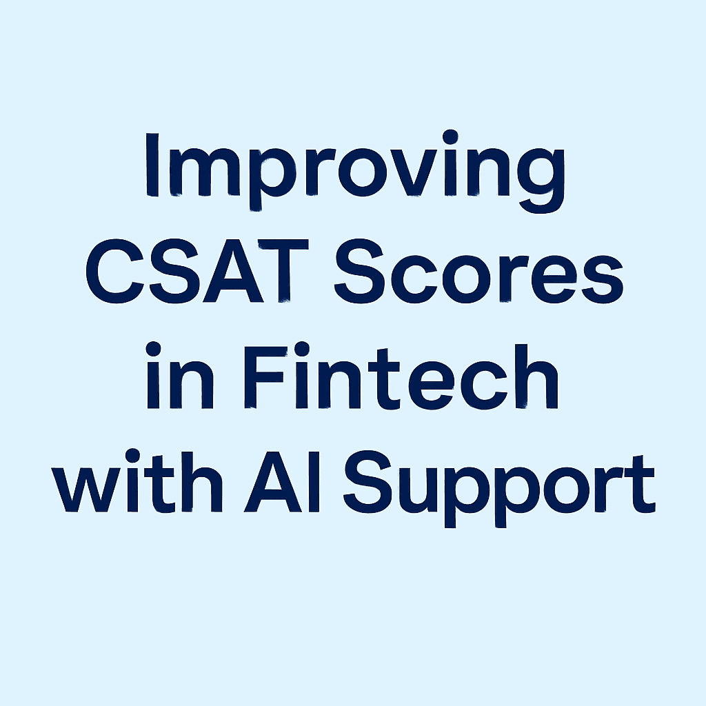 Improving CSAT Scores in Fintech with AI Support